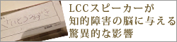 【事例1】LCCのスピーカーが知的障害の脳に与える驚異的な影響